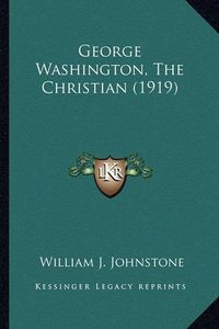 Cover image for George Washington, the Christian (1919) George Washington, the Christian (1919)