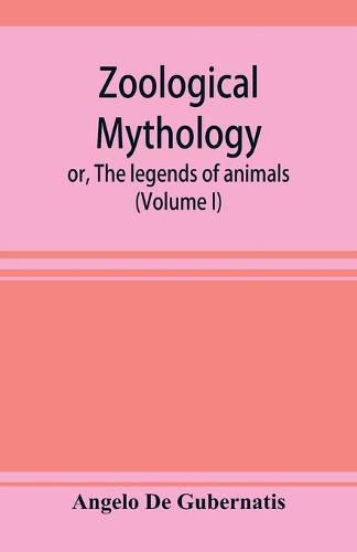 Zoological mythology; or, The legends of animals (Volume I)