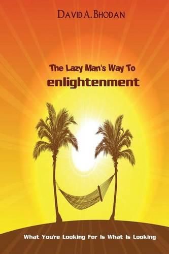 Cover image for The Lazy Man's Way To Enlightenment: What You're Looking For Is What Is Looking