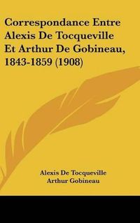 Cover image for Correspondance Entre Alexis de Tocqueville Et Arthur de Gobineau, 1843-1859 (1908)