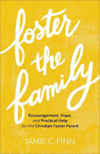 Cover image for Foster the Family: Encouragement, Hope, and Practical Help for the Christian Foster Parent