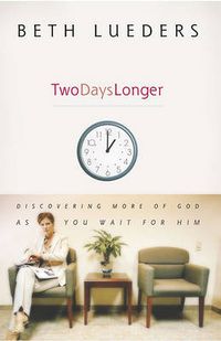 Cover image for Two Days Longer: Discovering More of God as You Wait For Him