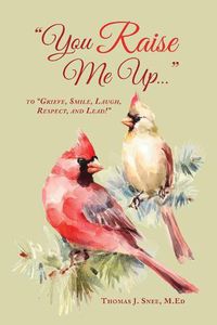 Cover image for You Raise Me Up...: To Grieve, Smile, Laugh, Respect and Lead!