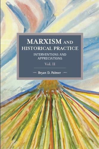 Cover image for Marxism And Historical Practice: Interventions And Appreciations Volume Ii: Historical Materialism Volume 99