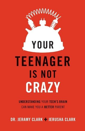 Cover image for Your Teenager Is Not Crazy - Understanding Your Teen"s Brain Can Make You a Better Parent