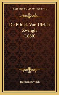 Cover image for de Ethiek Van Ulrich Zwingli (1880)