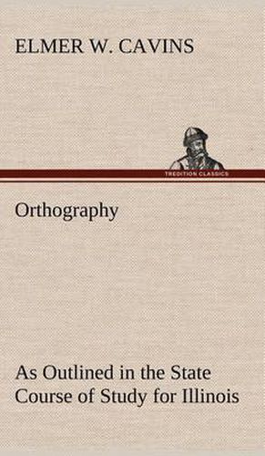 Cover image for Orthography As Outlined in the State Course of Study for Illinois