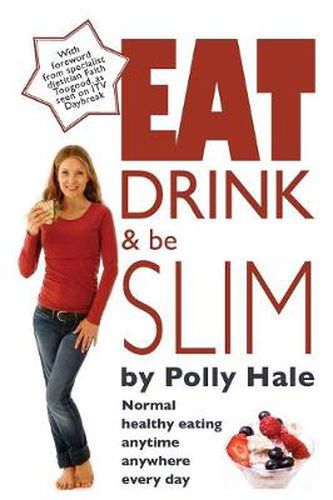 Cover image for Eat Drink and be Slim: Normal Healthy Eating, Anytime, Anywhere, Every Day