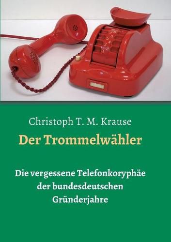 Cover image for Der Trommelwahler: Die vergessene Telefonkoryphae der bundesdeutschen Grunderjahre