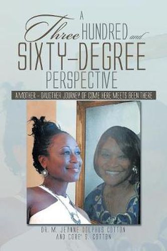 Cover image for A Three Hundred and Sixty -Degree Perspective: A Mother - Daughter Journey of Come Here Meets Been There