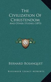 Cover image for The Civilization of Christendom: And Other Studies (1893)