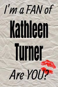 Cover image for I'm a Fan of Kathleen Turner Are You? Creative Writing Lined Journal: Promoting Fandom and Creativity Through Journaling...One Day at a Time