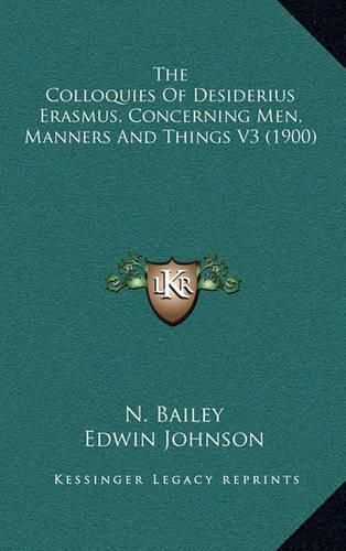 The Colloquies of Desiderius Erasmus, Concerning Men, Manners and Things V3 (1900)