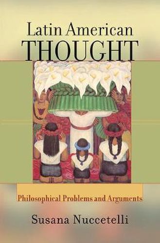 Cover image for Latin American Thought: Philosophical Problems And Arguments