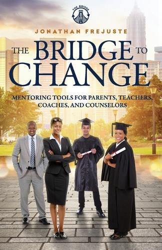 Cover image for The Bridge to Change: Mentoring Tools for Parents, Teachers, Coaches, and Counselors
