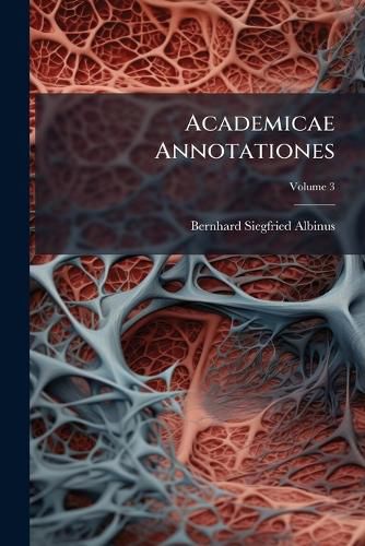 Cover image for Academicae Annotationes: Continet Anatomica, Physiologica, Pathologica, Zoographica, Volume 3