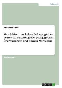 Cover image for Vom Schuler zum Lehrer. Befragung eines Lehrers zu Berufsbiografie, padagogischen UEberzeugungen und eigenem Werdegang