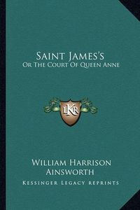 Cover image for Saint James's: Or the Court of Queen Anne