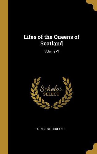 Cover image for Lifes of the Queens of Scotland; Volume VI