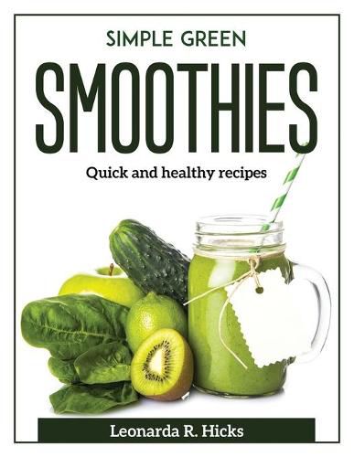 Cover image for Simple Green Smoothies: Quick and healthy recipes