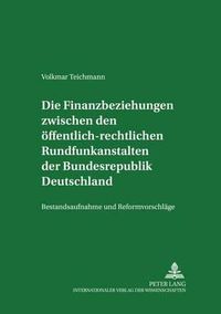 Cover image for Die Finanzbeziehungen Zwischen Den Oeffentlich-Rechtlichen Rundfunkanstalten Der Bundesrepublik Deutschland: Bestandsaufnahme Und Reformvorschlaege