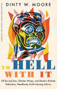 Cover image for To Hell with It: Of Sin and Sex, Chicken Wings, and Dante's Entirely Ridiculous, Needlessly Guilt-Inducing Inferno