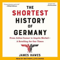 Cover image for The Shortest History of Germany Lib/E: From Julius Caesar to Angela Merkel-A Retelling for Our Times