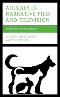 Cover image for Animals in Narrative Film and Television: Strange and Familiar Creatures