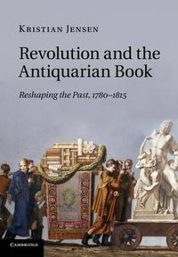 Cover image for Revolution and the Antiquarian Book: Reshaping the Past, 1780-1815