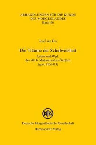 Cover image for Die Traume Der Schulweisheit: Leben Und Werk Des 'Ali B. Muhammad Al-Gurgani (Gest. 816/1413)