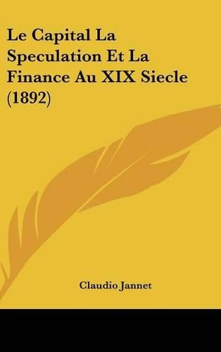 Cover image for Le Capital La Speculation Et La Finance Au XIX Siecle (1892)