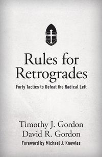 Cover image for Rules for Retrogrades: Forty Tactics to Defeat the Radical Left