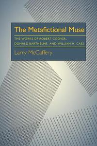 Cover image for Metafictional Muse, The: The Works of Robert Coover, Donald Barthelme, and William H. Gass