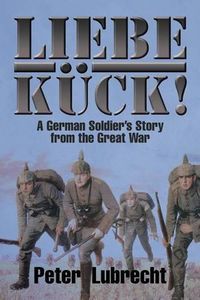 Cover image for Liebe Kuck!: A German Soldier's Story from the Great War