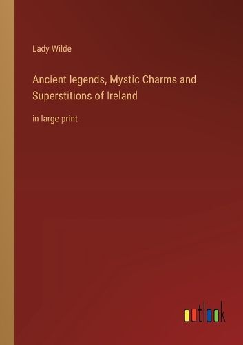 Cover image for Ancient legends, Mystic Charms and Superstitions of Ireland