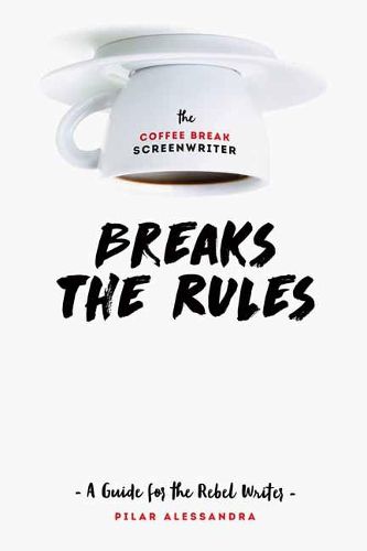 Cover image for The Coffee Break Screenwriter...Breaks the Rules: A Guide for the Rebel Writer