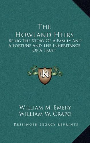 The Howland Heirs: Being the Story of a Family and a Fortune and the Inheritance of a Trust