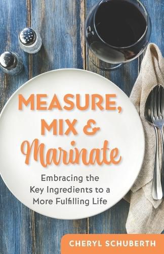 Cover image for Measure, Mix & Marinate: Embracing the Key Ingredients to a More Fulfilling Life