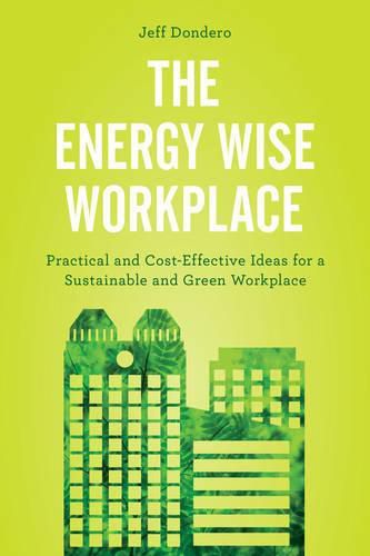 Cover image for The Energy Wise Workplace: Practical and Cost-Effective Ideas for a Sustainable and Green Workplace