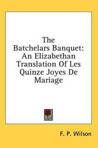 Cover image for The Batchelars Banquet: An Elizabethan Translation of Les Quinze Joyes de Mariage