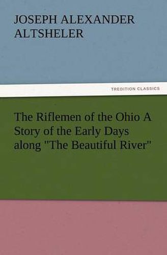 Cover image for The Riflemen of the Ohio a Story of the Early Days Along the Beautiful River