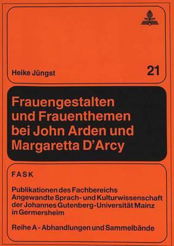 Frauengestalten Und Frauenthemen Bei John Arden Und Margaretta D'Arcy: Mit Vergleichskapiteln Zu Ann Jellicoe, Arnold Wesker, John McGrath Und Caryl Churchill