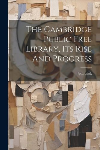 The Cambridge Public Free Library, Its Rise And Progress