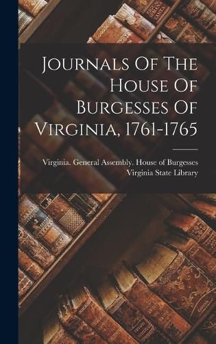 Cover image for Journals Of The House Of Burgesses Of Virginia, 1761-1765