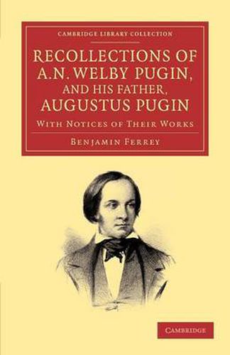 Cover image for Recollections of A. N. Welby Pugin, and his Father, Augustus Pugin: With Notices of their Works