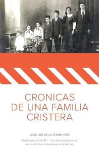 Cover image for Cronicas de una Familia Cristera: Familia De la Torre Uribarren - Defensores de la Fe' - Una familia dedicada al servicio de Dios y la defensa de la libertad.