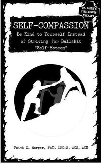Cover image for Self-Compassion: Be Kind to Yourself Instead of Striving for Bullshit Self-Esteem
