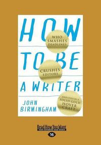 Cover image for How to be a Writer: Who smashes deadlines, crushes editors and lives in a solid gold hovercraft