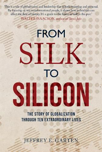 Cover image for From Silk to Silicon: The Story of Globalization Through Ten Extraordinary Lives