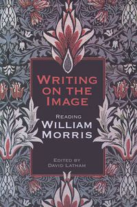 Cover image for Writing on the  Image: Reading William Morris